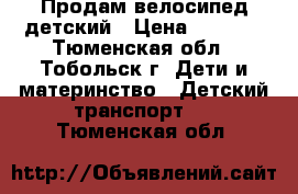 Продам велосипед детский › Цена ­ 1 500 - Тюменская обл., Тобольск г. Дети и материнство » Детский транспорт   . Тюменская обл.